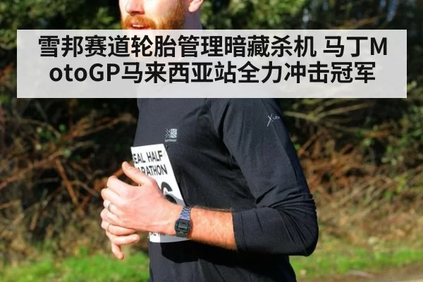 雪邦赛道轮胎管理暗藏杀机 马丁MotoGP马来西亚站全力冲击冠军